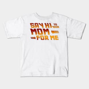 Say Hi to your mom for me Kids T-Shirt